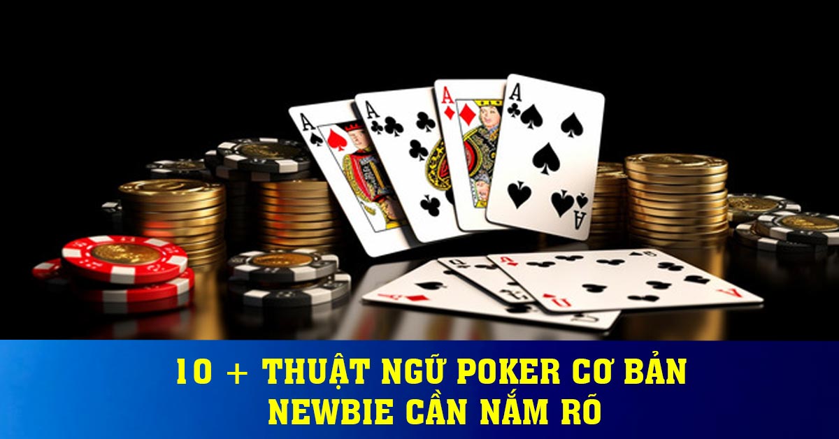 10 + thuật ngữ Poker cơ bản newbie cần nắm rõ