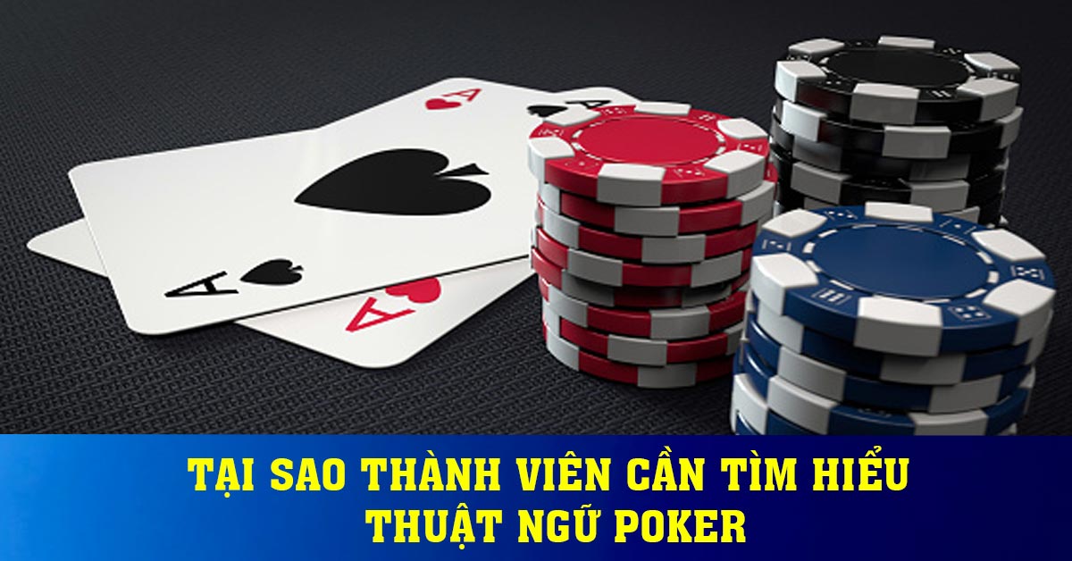 Tại sao thành viên cần tìm hiểu thuật ngữ poker