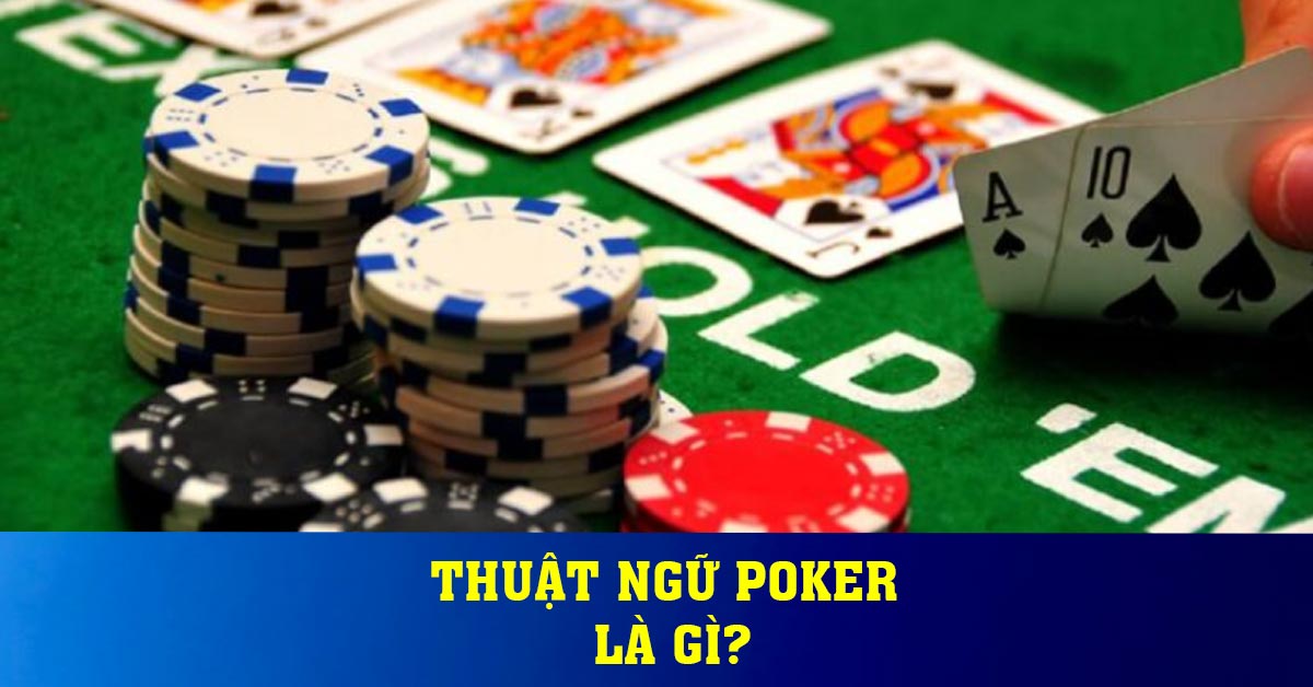 Thuật ngữ poker là gì?